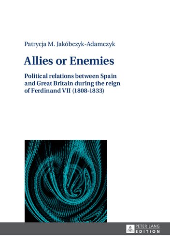 Allies or Enemies: Political relations between Spain and Great Britain during the reign of Ferdinand VII (1808–1833)