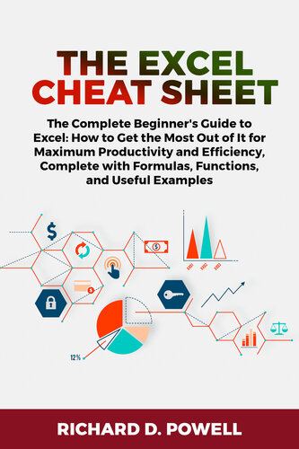The Excel Cheat Sheet: The Complete Beginner's Guide to Excel: How to Get the Most Out of It for Maximum Productivity and Efficiency, Complete with Formulas, Functions, and Useful Examples