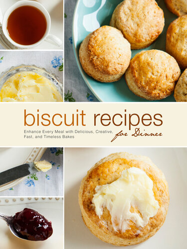 Biscuit Recipes for Dinner: Enhance Every Meal with Delicious, Creative, Fast, and Timeless Bakes