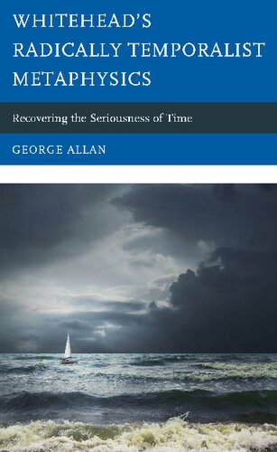 Whitehead’s Radically Temporalist Metaphysics: Recovering the Seriousness of Time (Contemporary Whitehead Studies)
