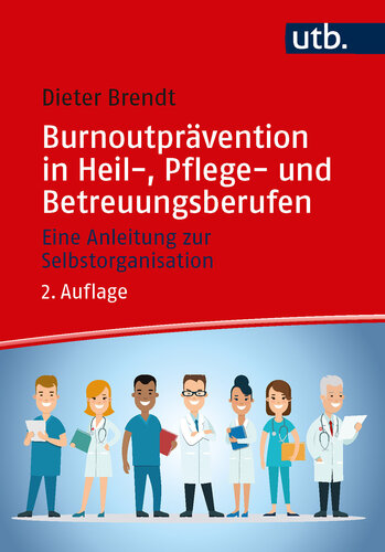 Burnoutprävention in Heil-, Pflege- und Betreuungsberufen: Eine Anleitung zur Selbstorganisation
