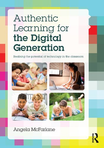 Authentic Learning for the Digital Generation: Realising the potential of technology in the classroom