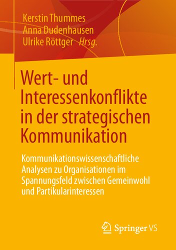 Wert- und Interessenkonflikte in der strategischen Kommunikation: Kommunikationswissenschaftliche Analysen zu Organisationen im Spannungsfeld zwischen Gemeinwohl und Partikularinteressen