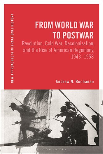 From World War to Postwar: Revolution, Cold War, Decolonization, and the Rise of American Hegemony, 1943-1958 (New Approaches to International History)