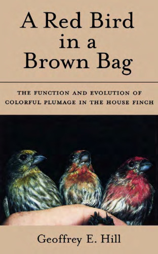 A Red Bird in a Brown Bag: The Function and Evolution of Colorful Plumage in the House Finch (Oxford Ornithology Series)