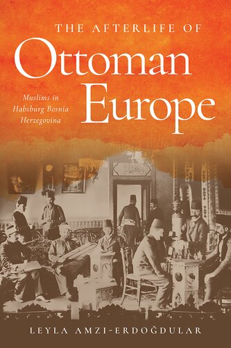 The Afterlife of Ottoman Europe: Muslims in Habsburg Bosnia Herzegovina (Stanford Studies on Central and Eastern Europe)