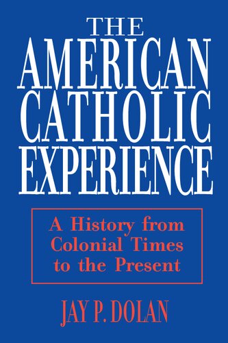 American Catholic Experience: A History from Colonial Times to the Present