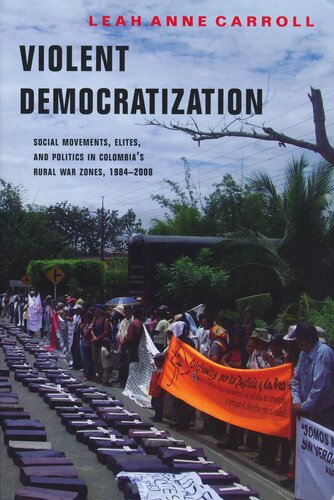 Violent Democratization: Social Movements, Elites, and Politics in Colombia's Rural War Zones, 1984-2008 (Kellogg Institute Series on Democracy and Development)