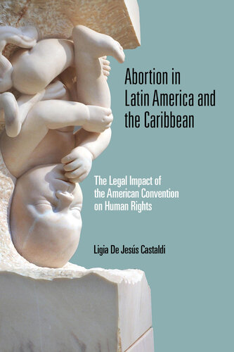 Abortion in Latin America and the Caribbean: The Legal Impact of the American Convention on Human Rights (Kellogg Institute Series on Democracy and Development)