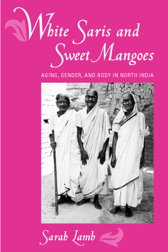 White Saris and Sweet Mangoes: Aging, Gender, and Body in North India