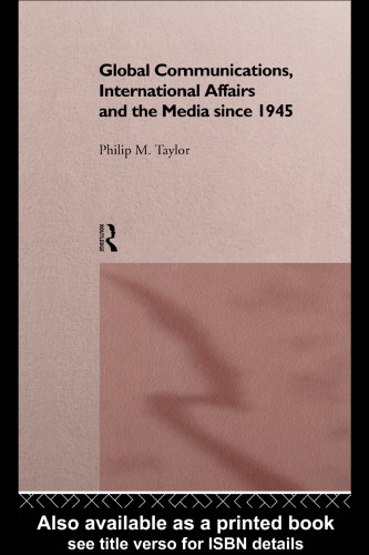 Global Communications, International Affairs and the Media Since 1945 (New International History Series)