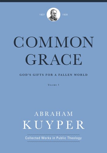 Common Grace (Volume 1): God's Gifts for a Fallen World (Abraham Kuyper Collected Works in Public Theology)