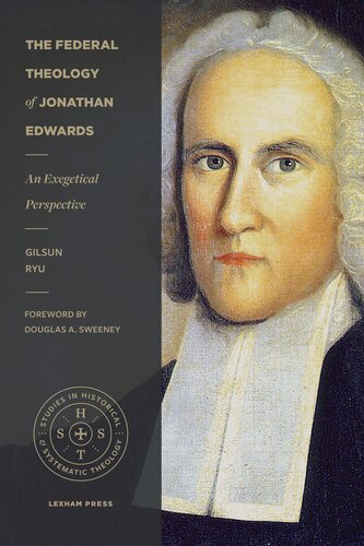 The Federal Theology of Jonathan Edwards: An Exegetical Perspective (Studies in Historical and Systematic Theology)