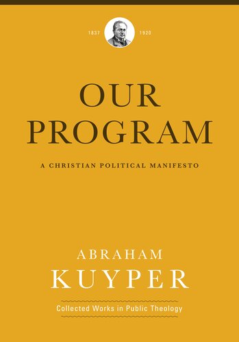 Our Program: A Christian Political Manifesto (Abraham Kuyper Collected Works in Public Theology)