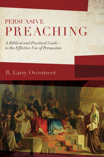 Persuasive Preaching: A Biblical and Practical Guide to the Effective Use of Persuasion
