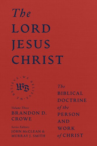 The Lord Jesus Christ: The Biblical Doctrine of the Person and Work of Christ (We Believe)