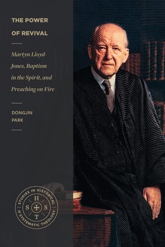 The Power of Revival: Martyn Lloyd-Jones, Baptism in the Spirit, and Preaching on Fire (Studies in Historical and Systematic Theology)
