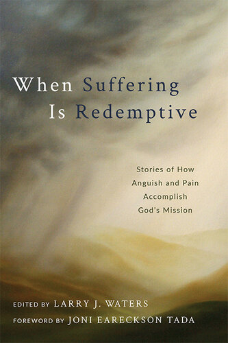 When Suffering Is Redemptive: Stories of How Anguish and Pain Accomplish God's Mission