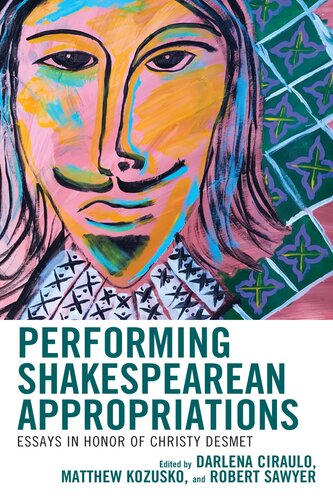 Performing Shakespearean Appropriations: Essays in Honor of Christy Desmet (Shakespeare and the Stage)