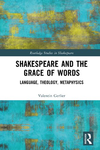 Shakespeare and the Grace of Words: Language, Theology, Metaphysics (Routledge Studies in Shakespeare)