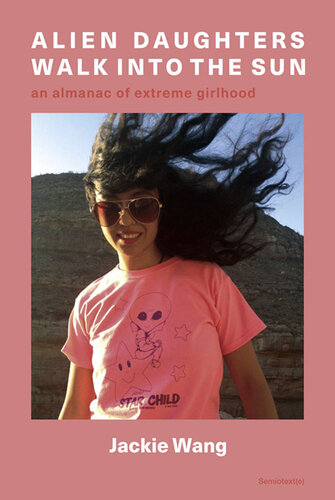 Alien Daughters Walk Into the Sun: An Almanac of Extreme Girlhood (Semiotext(e) / Native Agents)