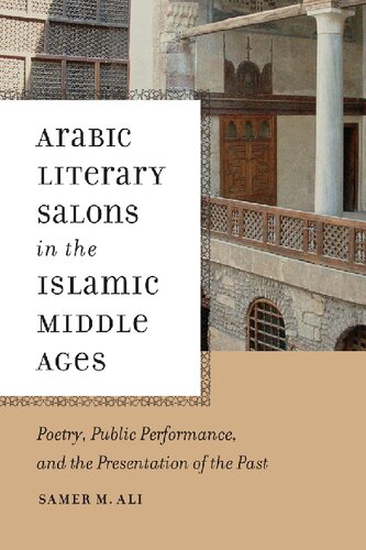 Arabic Literary Salons in the Islamic Middle Ages: Poetry, Public Performance, and the Presentation of the Past (ND Poetics of Orality and Literacy)