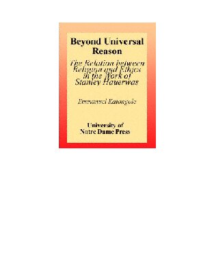 Beyond Universal Reason: The Relation between Religion and Ethics in the Work of Stanley Hauerwas