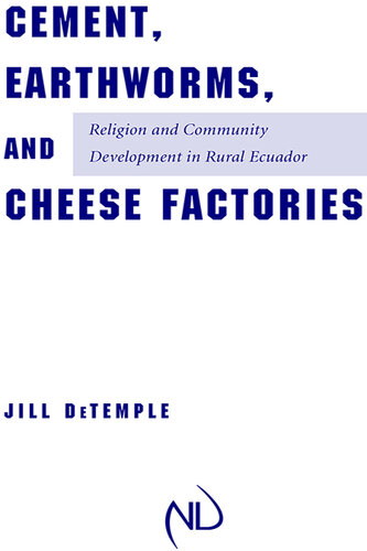Cement, Earthworms, and Cheese Factories: Religion and Community Development in Rural Ecuador