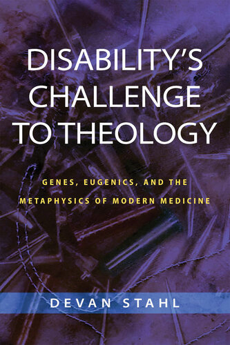 Disability's Challenge to Theology: Genes, Eugenics, and the Metaphysics of Modern Medicine