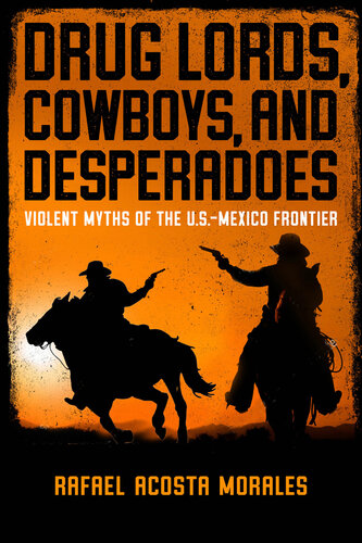 Drug Lords, Cowboys, and Desperadoes: Violent Myths of the U.S.-Mexico Frontier (Latino Perspectives)