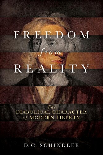 Freedom from Reality: The Diabolical Character of Modern Liberty (Catholic Ideas for a Secular World)