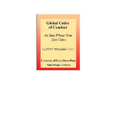 Global Codes of Conduct: An Idea Whose Time Has Come (John W. Houck Notre Dame Series in Business Ethics)