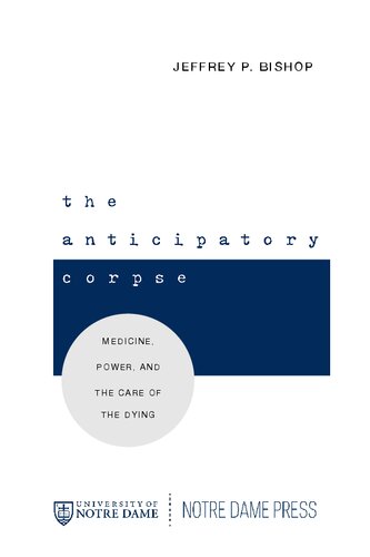 Anticipatory Corpse, The: Medicine, Power, and the Care of the Dying (Notre Dame Studies in Medical Ethics and Bioethics)