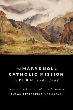 Maryknoll Catholic Mission in Peru, 1943-1989: Transnational Faith and Transformations (Kellogg Institute Series on Democracy and Development)