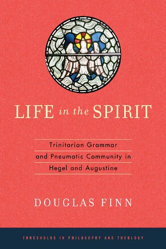 Life in the Spirit: Trinitarian Grammar and Pneumatic Community in Hegel and Augustine (Thresholds in Philosophy and Theology)
