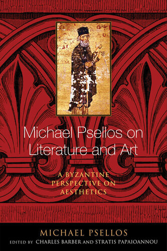 Michael Psellos on Literature and Art: A Byzantine Perspective on Aesthetics (Michael Psellos in Translation)