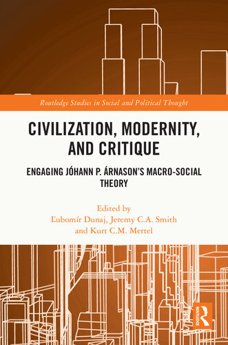 Civilization, Modernity, and Critique: Engaging Jóhann P. Árnason’s Macro-Social Theory (Routledge Studies in Social and Political Thought)