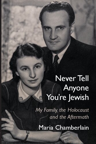 Never Tell Anyone You're Jewish: My Family, the Holocaust and the Aftermath