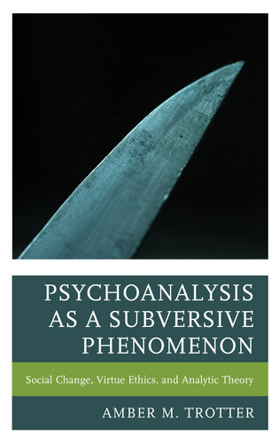 Psychoanalysis as a Subversive Phenomenon: Social Change, Virtue Ethics, and Analytic Theory (Psychoanalytic Studies: Clinical, Social, and Cultural Contexts)