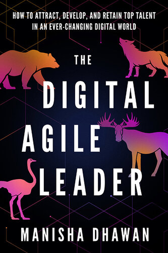 The Digital Agile Leader : How to Attract, Develop and Retain Top Talent in an Ever-Changing Digital World