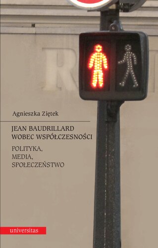 Jean Baudrillard wobec współczesności. Polityka, media, społeczeństwo