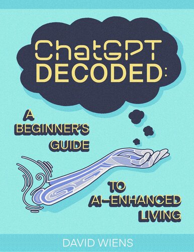 ChatGPT Decoded : A Beginner's Guide to AI-Enhanced Living