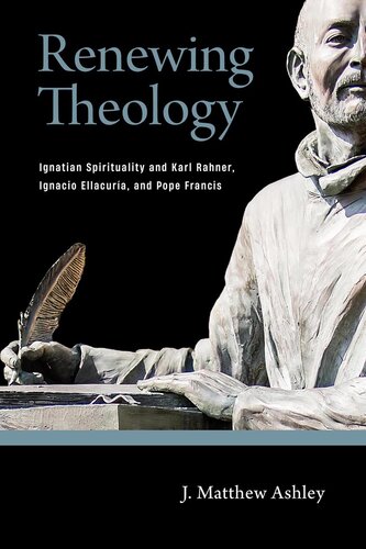 Renewing Theology: Ignatian Spirituality and Karl Rahner, Ignacio Ellacuría, and Pope Francis