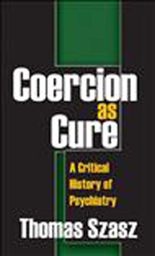Coercion as Cure: A Critical History of Psychiatry