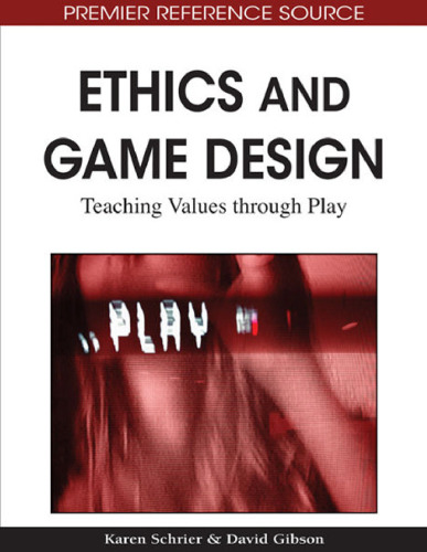 Ethics and Game Design: Teaching Values Through Play (Premier Reference Source)