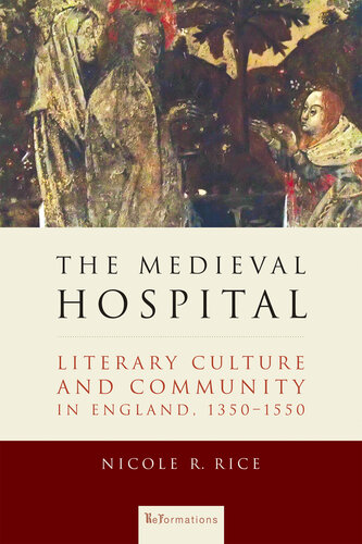 The Medieval Hospital: Literary Culture and Community in England, 1350-1550 (ReFormations: Medieval and Early Modern)