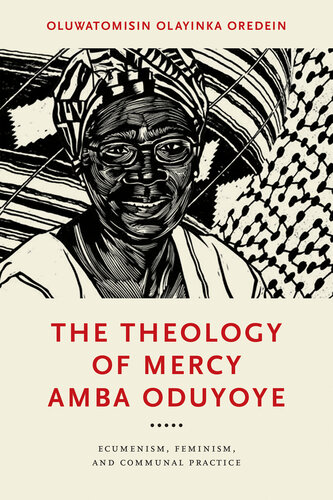 The Theology of Mercy Amba Oduyoye: Ecumenism, Feminism, and Communal Practice (Notre Dame Studies in African Theology)