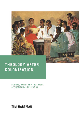 Theology after Colonization: Bediako, Barth, and the Future of Theological Reflection (de Nicola Center Studies in African Theology) (Notre Dame Studies in African Theology)