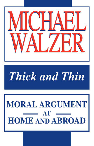 Thick and Thin: Moral Argument at Home and Abroad (Frank M. Covey, Jr., Loyola Lectures in Political Analysis)