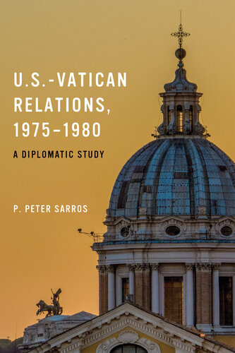 U.S.-Vatican Relations, 1975–1980: A Diplomatic Study (An ADST - DACOR Diplomats and Diplomacy Book)